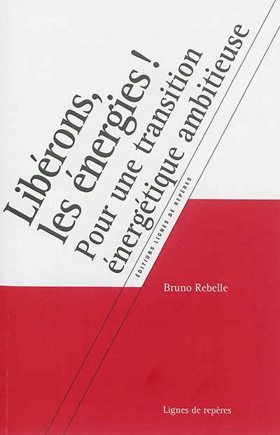 LIBERONS LES ENERGIES ! - B. Rebelle (Prix du livre environnement)