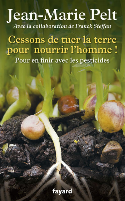 Cessons de tuer la terre pour nourrir l'homme - J-M. Pelt (Prix du livre environnement 2012)